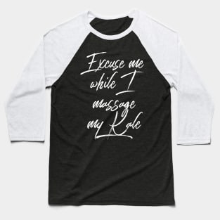 Excuse me while I Massage my Kale (white script) Baseball T-Shirt